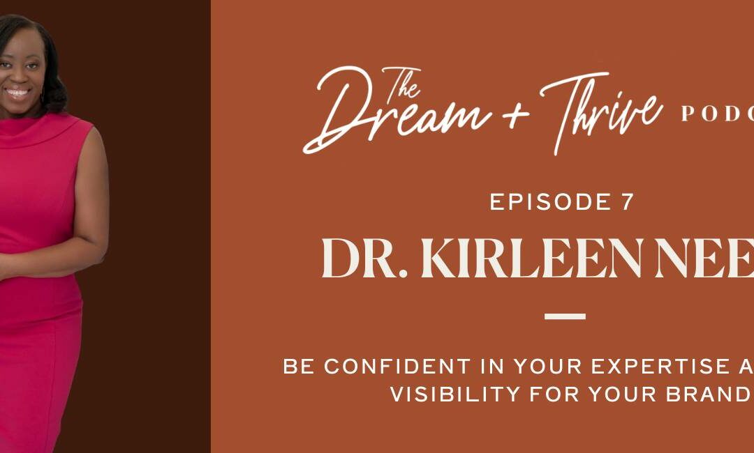 Episode 7: Be Confident In Your Expertise and Gain Visibility for Your Brand with Dr. Kirleen Neely