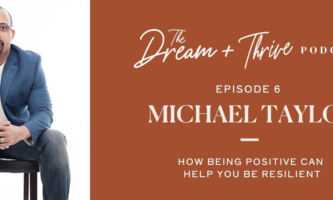 Episode 6: How Positivity Can Help You Be Resilient with Michael Taylor